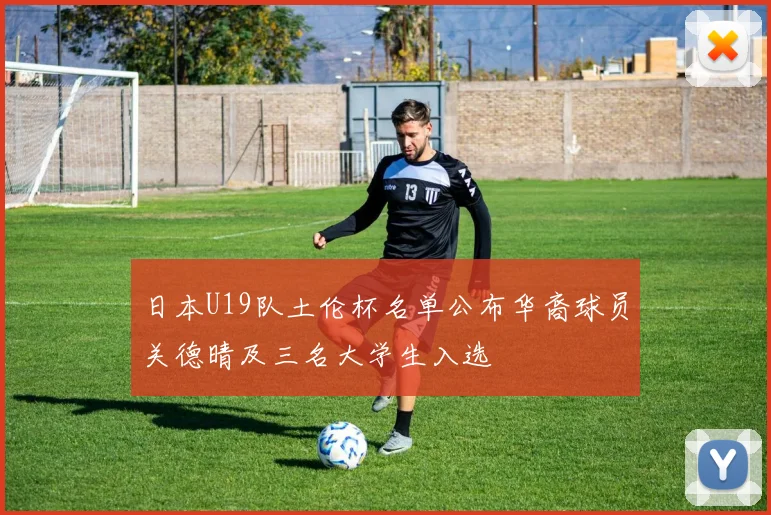 日本U19队土伦杯名单公布华裔球员关德晴及三名大学生入选