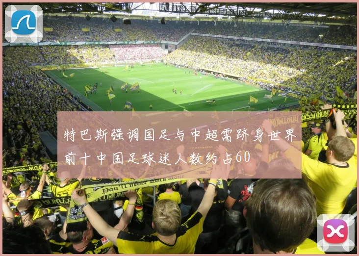 特巴斯强调国足与中超需跻身世界前十中国足球迷人数约占60